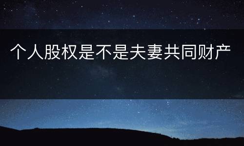 个人股权是不是夫妻共同财产