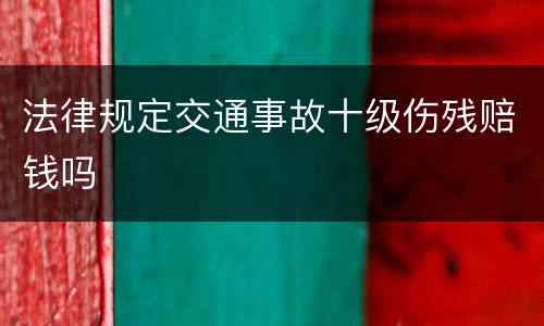 法律规定交通事故十级伤残赔钱吗