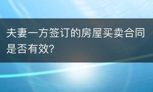 夫妻一方签订的房屋买卖合同是否有效？