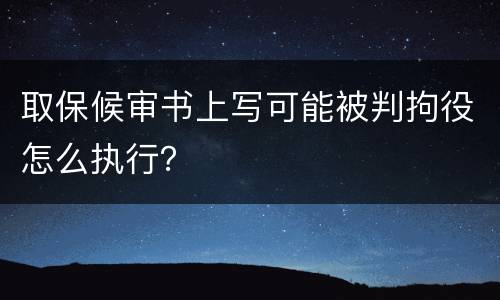 取保候审书上写可能被判拘役怎么执行？