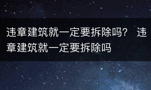 违章建筑就一定要拆除吗？ 违章建筑就一定要拆除吗