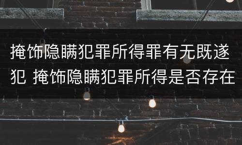 掩饰隐瞒犯罪所得罪有无既遂犯 掩饰隐瞒犯罪所得是否存在未遂