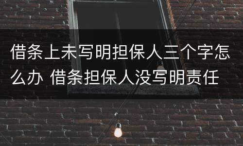 借条上未写明担保人三个字怎么办 借条担保人没写明责任