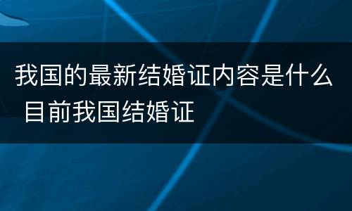 我国的最新结婚证内容是什么 目前我国结婚证