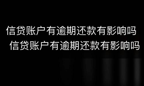 信贷账户有逾期还款有影响吗 信贷账户有逾期还款有影响吗