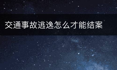 交通事故逃逸怎么才能结案
