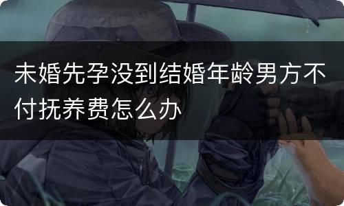 未婚先孕没到结婚年龄男方不付抚养费怎么办