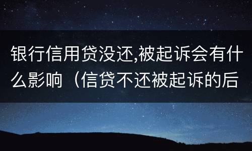 银行信用贷没还,被起诉会有什么影响（信贷不还被起诉的后果）
