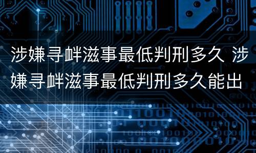 涉嫌寻衅滋事最低判刑多久 涉嫌寻衅滋事最低判刑多久能出来