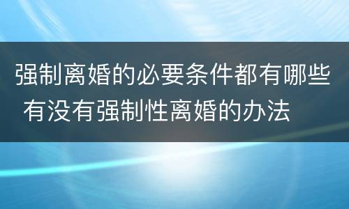 强制离婚的必要条件都有哪些 有没有强制性离婚的办法