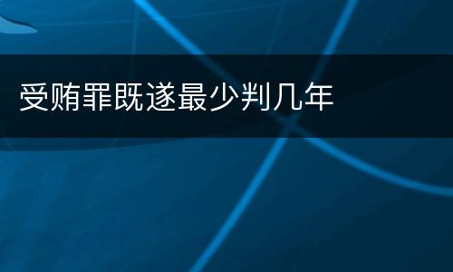 受贿罪既遂最少判几年