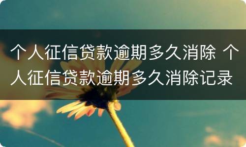 个人征信贷款逾期多久消除 个人征信贷款逾期多久消除记录