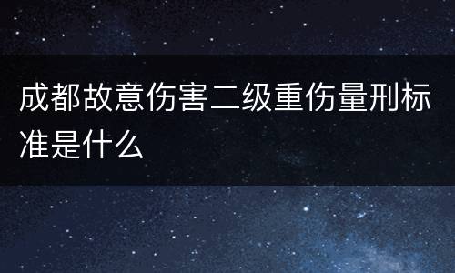 成都故意伤害二级重伤量刑标准是什么