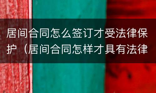 居间合同怎么签订才受法律保护（居间合同怎样才具有法律效力）