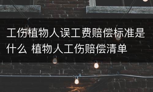 工伤植物人误工费赔偿标准是什么 植物人工伤赔偿清单