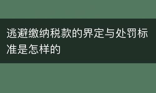 逃避缴纳税款的界定与处罚标准是怎样的