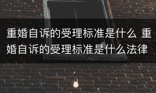 重婚自诉的受理标准是什么 重婚自诉的受理标准是什么法律