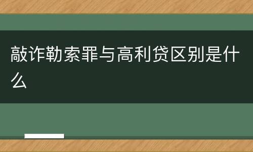 敲诈勒索罪与高利贷区别是什么