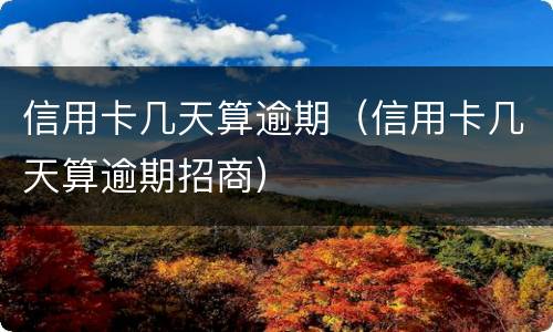 信用卡几天算逾期（信用卡几天算逾期招商）