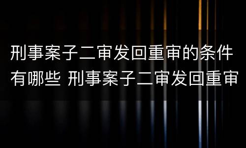 刑事案子二审发回重审的条件有哪些 刑事案子二审发回重审的条件有哪些呢