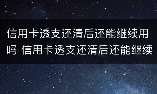 信用卡透支还清后还能继续用吗 信用卡透支还清后还能继续用吗知乎