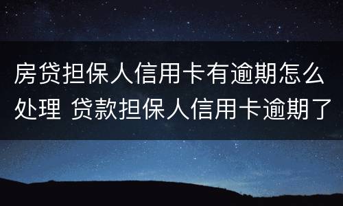 房贷担保人信用卡有逾期怎么处理 贷款担保人信用卡逾期了对担保有影响吗