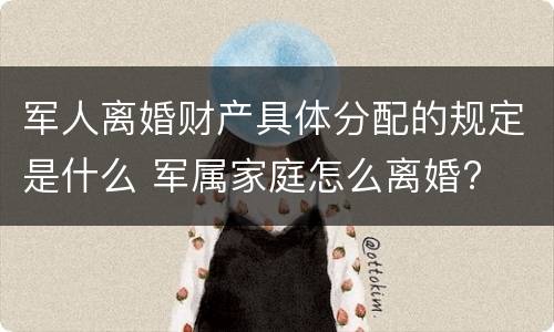 军人离婚财产具体分配的规定是什么 军属家庭怎么离婚?