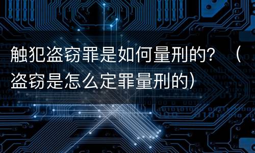触犯盗窃罪是如何量刑的？（盗窃是怎么定罪量刑的）