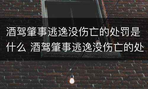 酒驾肇事逃逸没伤亡的处罚是什么 酒驾肇事逃逸没伤亡的处罚是什么情况