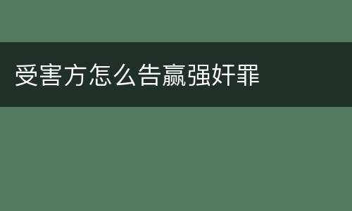 受害方怎么告赢强奸罪