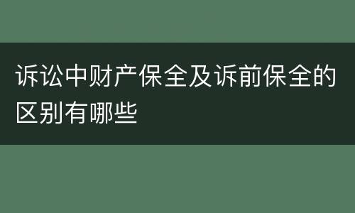 诉讼中财产保全及诉前保全的区别有哪些