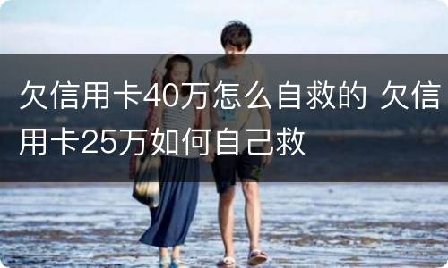 欠信用卡40万怎么自救的 欠信用卡25万如何自己救