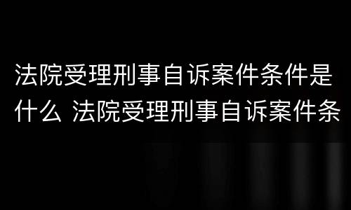 法院受理刑事自诉案件条件是什么 法院受理刑事自诉案件条件是什么呢