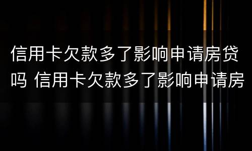 信用卡欠款多了影响申请房贷吗 信用卡欠款多了影响申请房贷吗知乎