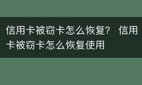 信用卡被窃卡怎么恢复？ 信用卡被窃卡怎么恢复使用