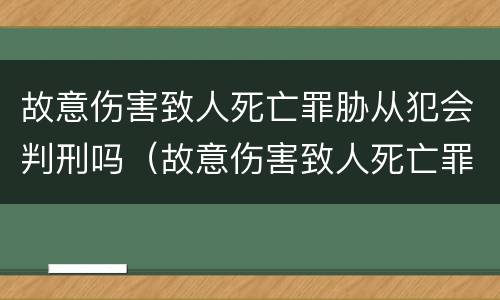 故意伤害致人死亡罪胁从犯会判刑吗（故意伤害致人死亡罪从犯量刑）