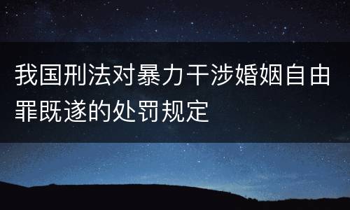我国刑法对暴力干涉婚姻自由罪既遂的处罚规定