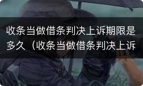 收条当做借条判决上诉期限是多久（收条当做借条判决上诉期限是多久啊）
