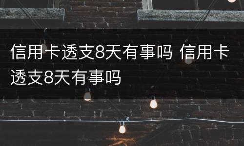 信用卡透支8天有事吗 信用卡透支8天有事吗