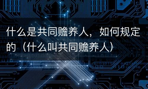 什么是共同赡养人，如何规定的（什么叫共同赡养人）
