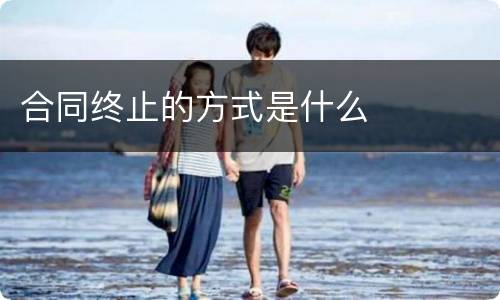 合同终止的方式是什么