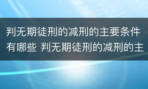 判无期徒刑的减刑的主要条件有哪些 判无期徒刑的减刑的主要条件有哪些内容