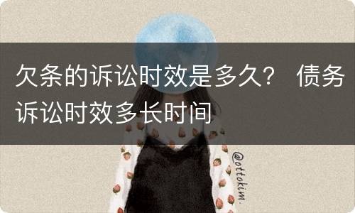 欠条的诉讼时效是多久？ 债务诉讼时效多长时间