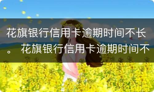 花旗银行信用卡逾期时间不长。 花旗银行信用卡逾期时间不长了
