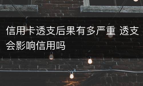 信用卡透支后果有多严重 透支会影响信用吗