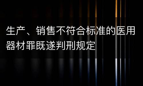 生产、销售不符合标准的医用器材罪既遂判刑规定