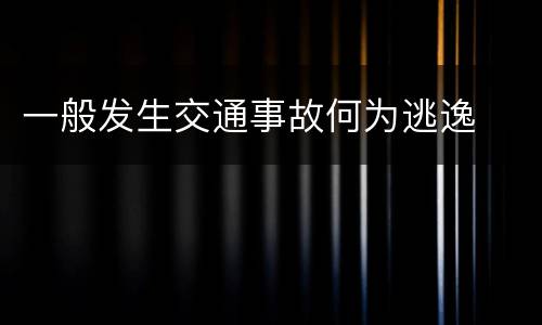 一般发生交通事故何为逃逸