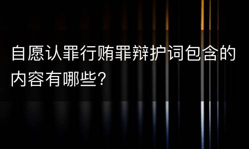 自愿认罪行贿罪辩护词包含的内容有哪些?