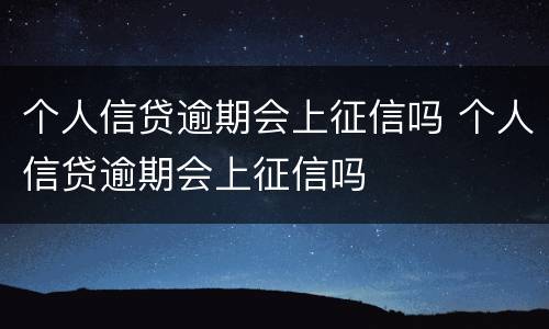 个人信贷逾期会上征信吗 个人信贷逾期会上征信吗