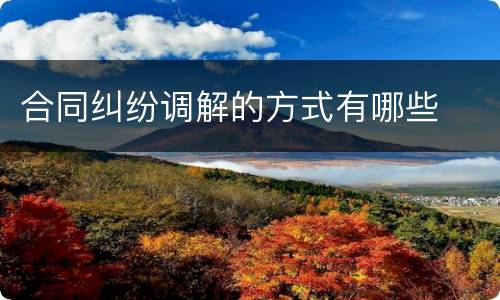 合同纠纷调解的方式有哪些